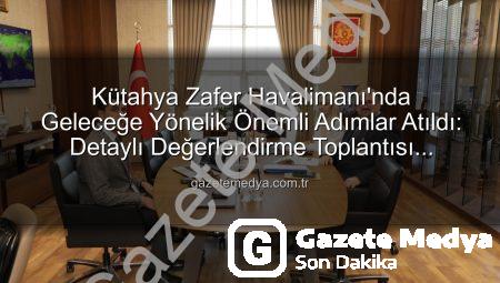 Kütahya Zafer Havalimanı’nda Geleceğe Yönelik Önemli Adımlar Atıldı: Detaylı Değerlendirme Toplantısı Gerçekleştirildi