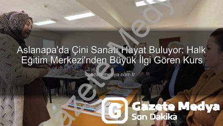 Aslanapa’da Çini Sanatı Hayat Buluyor: Halk Eğitim Merkezi’nden Büyük İlgi Gören Kurs
