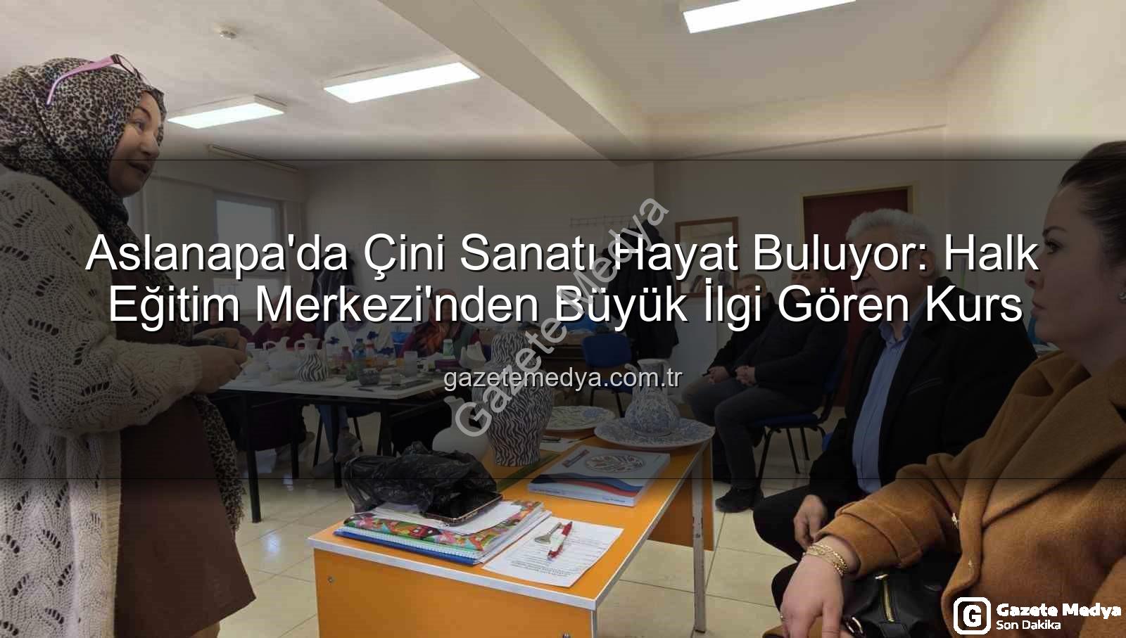 Aslanapa çini kursu - Aslanapa'da Çini Sanatı Hayat Buluyor: Halk Eğitim Merkezi'nden Büyük İlgi Gören Kurs