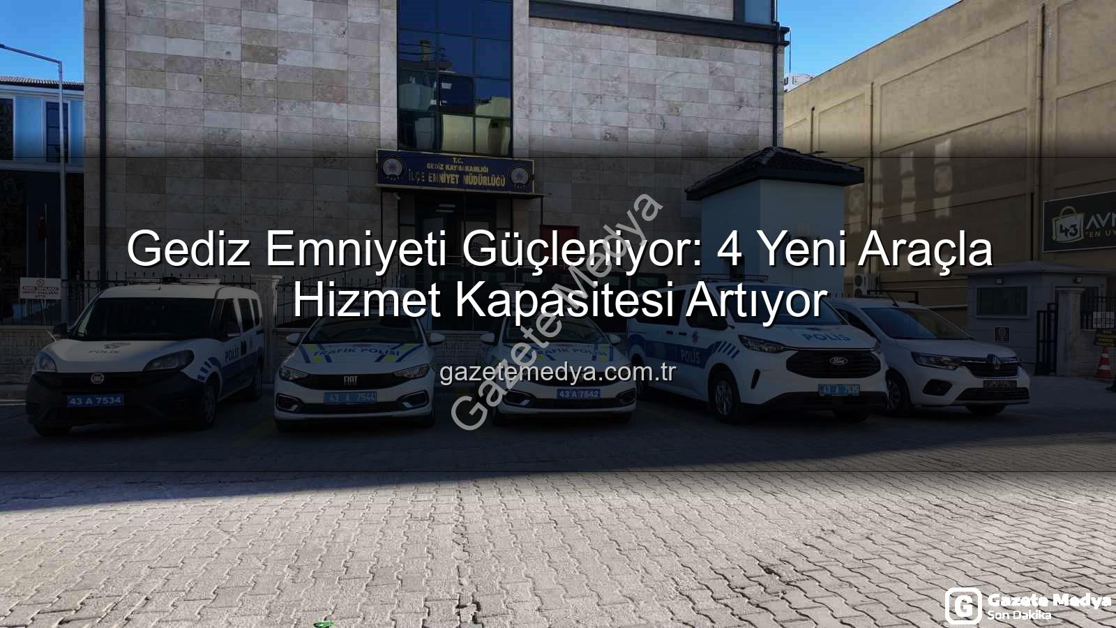 Gediz Emniyeti - Gediz Emniyeti Güçleniyor: 4 Yeni Araçla Hizmet Kapasitesi Artıyor