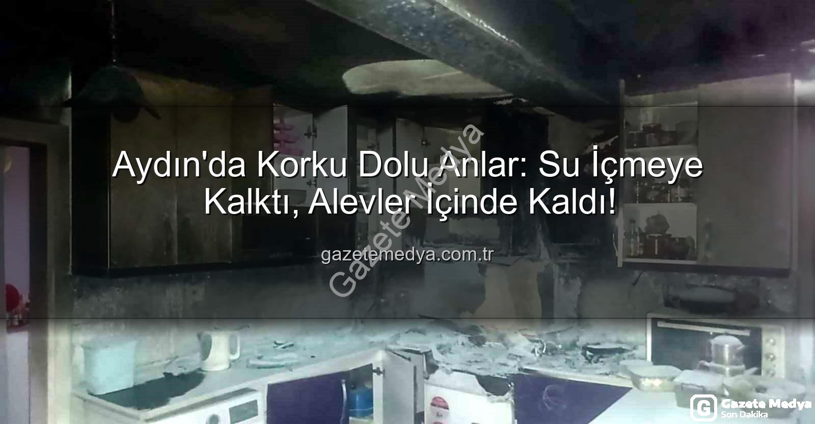 ev yangını - Aydın'da Korku Dolu Anlar: Su İçmeye Kalktı, Alevler İçinde Kaldı!