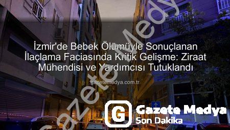 İzmir’de Bebek Ölümüyle Sonuçlanan İlaçlama Faciasında Kritik Gelişme: Ziraat Mühendisi ve Yardımcısı Tutuklandı