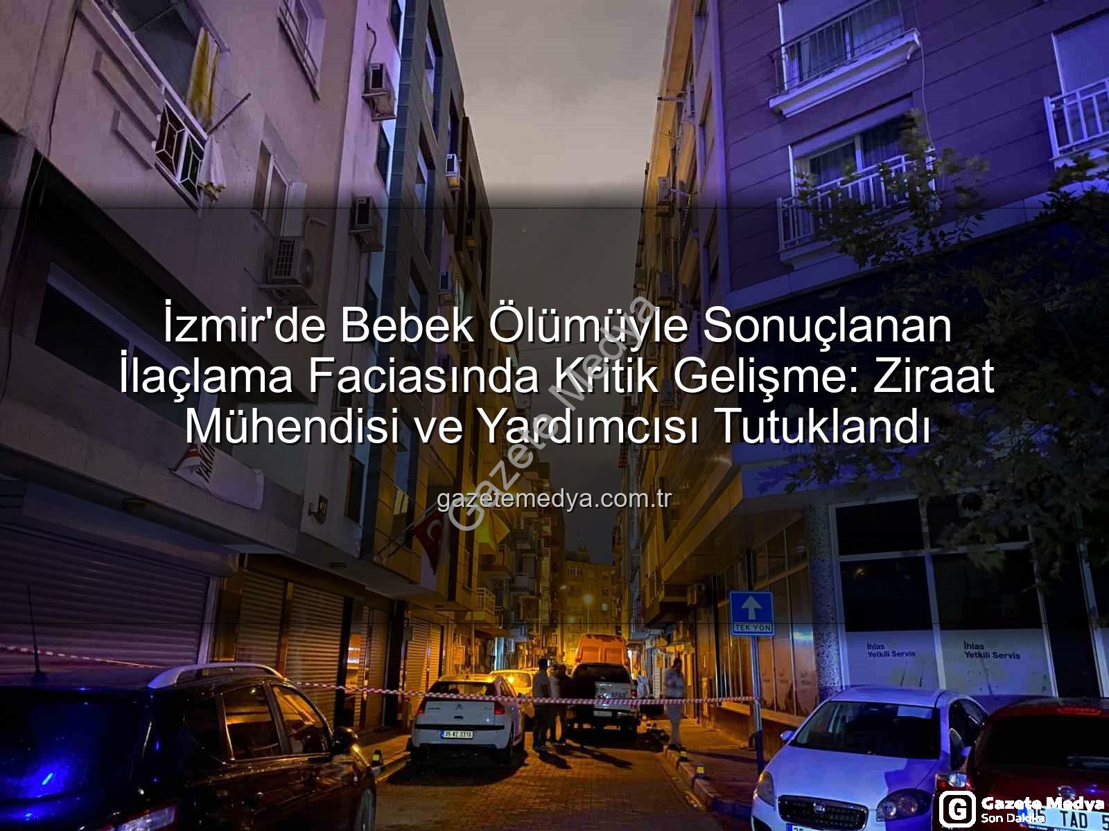 izmir ilaçlama faciası - İzmir'de Bebek Ölümüyle Sonuçlanan İlaçlama Faciasında Kritik Gelişme: Ziraat Mühendisi ve Yardımcısı Tutuklandı