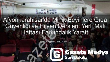 Afyonkarahisar’da Minik Beyinlere Gıda Güvenliği ve Hijyen Dersleri: Yerli Malı Haftası Farkındalık Yarattı