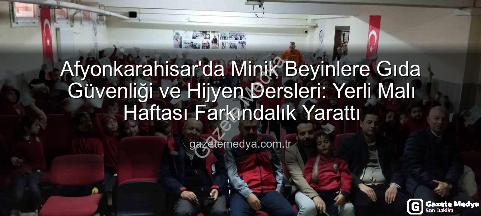 gıda güvenliği eğitimi - Afyonkarahisar'da Minik Beyinlere Gıda Güvenliği ve Hijyen Dersleri: Yerli Malı Haftası Farkındalık Yarattı