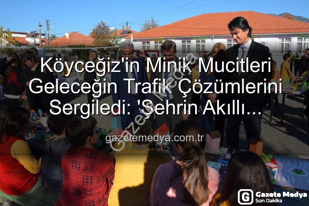 akıllı trafik çözümleri - Köyceğiz'in Minik Mucitleri Geleceğin Trafik Çözümlerini Sergiledi: 'Şehrin Akıllı Çocukları' Projesi Büyük İlgi Gördü
