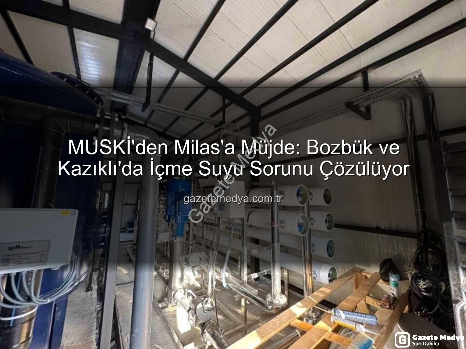 Milas içme suyu - MUSKİ'den Milas'a Müjde: Bozbük ve Kazıklı'da İçme Suyu Sorunu Çözülüyor