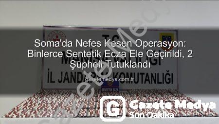 Soma’da Nefes Kesen Operasyon: Binlerce Sentetik Ecza Ele Geçirildi, 2 Şüpheli Tutuklandı