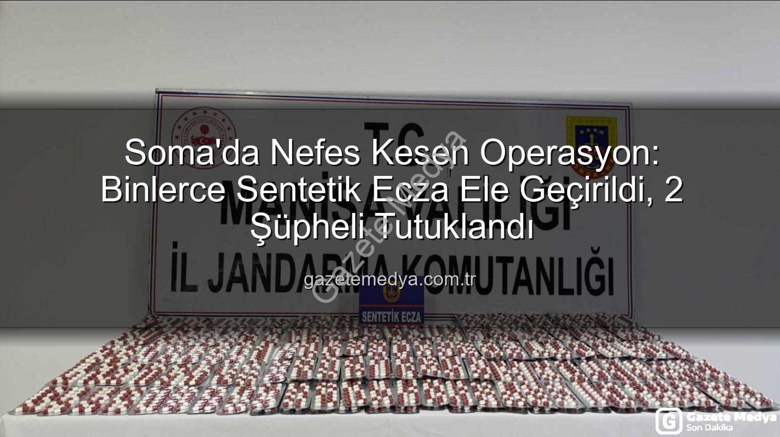 sentetik ecza - Soma'da Nefes Kesen Operasyon: Binlerce Sentetik Ecza Ele Geçirildi, 2 Şüpheli Tutuklandı