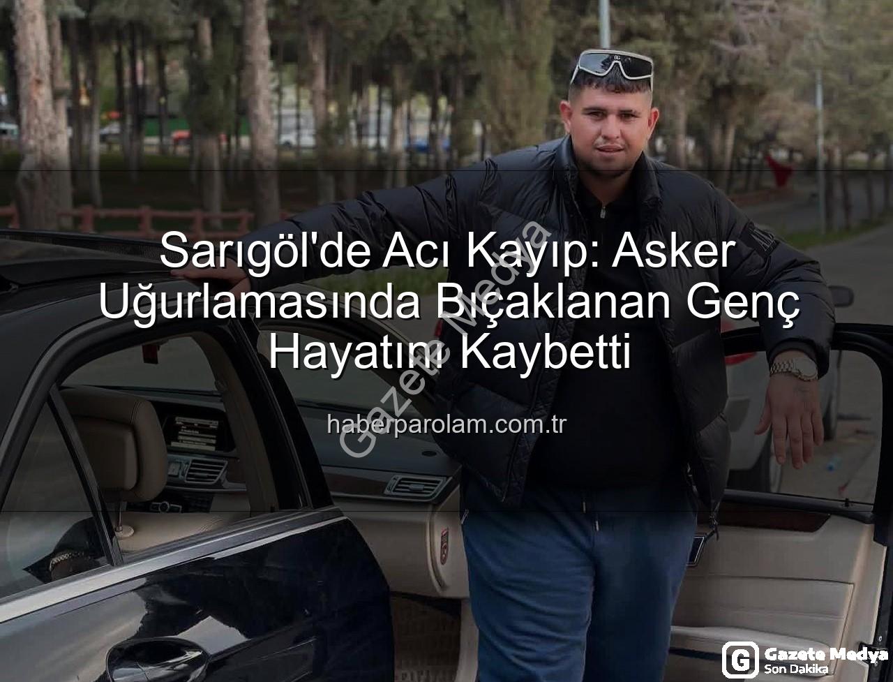 asker uğurlaması - Sarıgöl'de Asker Uğurlaması Kanla Bitti: 23 Yaşındaki Ahmet Aktürk Hayatını Kaybetti