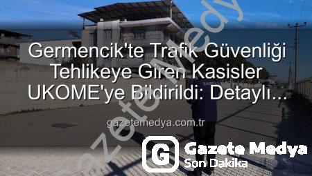 Germencik’te Trafik Güvenliği Tehlikeye Giren Kasisler UKOME’ye Bildirildi: Detaylı İnceleme Başlıyor