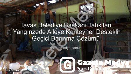 Tavas Belediye Başkanı Tatık’tan Yangınzede Aileye Konteyner Destekli Geçici Barınma Çözümü
