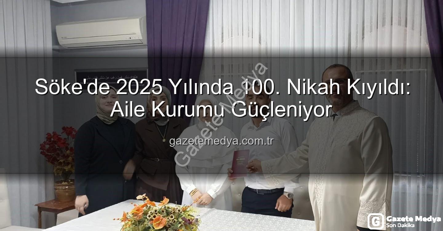 Söke 100. nikah - Söke'de 2025 Yılında 100. Nikah Kıyıldı: Aile Kurumu Güçleniyor