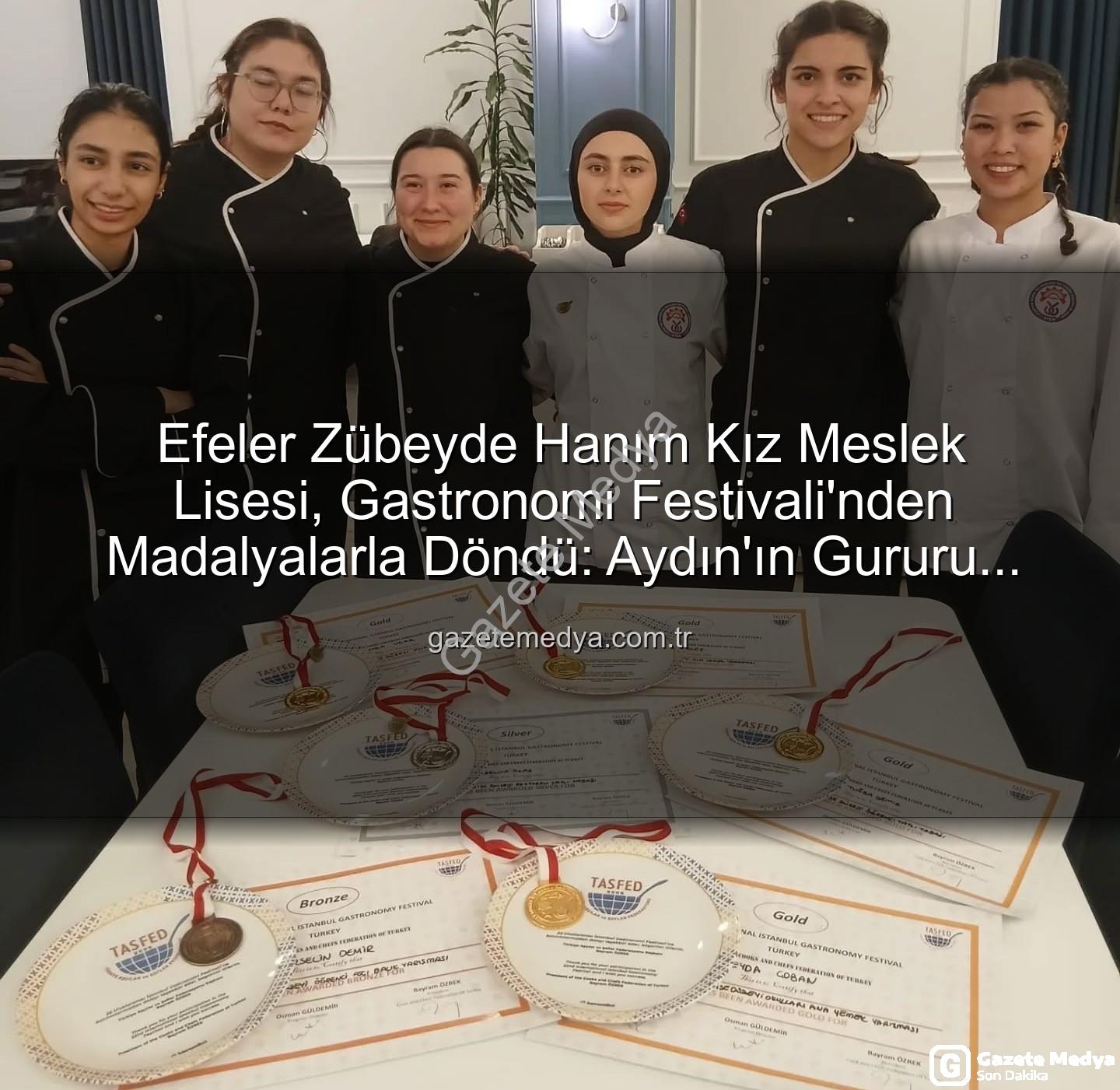 gastronomi festivali - Efeler Zübeyde Hanım Kız Meslek Lisesi, Gastronomi Festivali'nden Madalyalarla Döndü: Aydın'ın Gururu Oldular