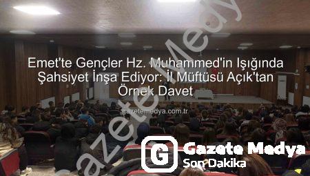 Emet’te Gençler Hz. Muhammed’in Işığında Şahsiyet İnşa Ediyor: İl Müftüsü Açık’tan Örnek Davet