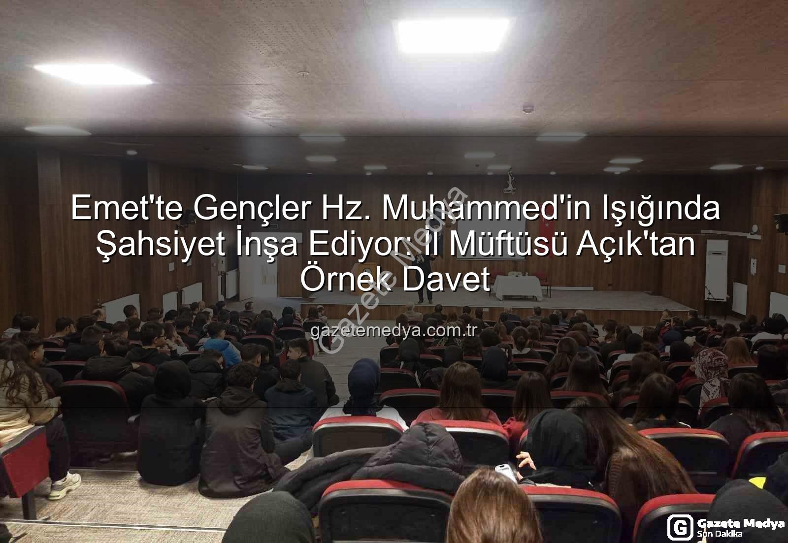 Hz. Peygamber ve Şahsiyet İnşası - Emet'te Gençler Hz. Muhammed'in Işığında Şahsiyet İnşa Ediyor: İl Müftüsü Açık'tan Örnek Davet