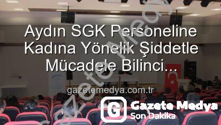 Aydın SGK Personeline Kadına Yönelik Şiddetle Mücadele Bilinci Kazandırıldı: Detaylı Seminer Gerçekleştirildi