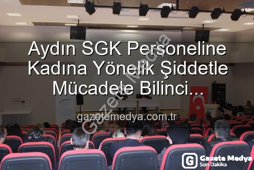 kadına yönelik şiddetle mücadele - Aydın SGK Personeline Kadına Yönelik Şiddetle Mücadele Bilinci Kazandırıldı: Detaylı Seminer Gerçekleştirildi