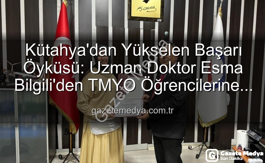 Kariyer Söyleşisi - Kütahya'dan Yükselen Başarı Öyküsü: Uzman Doktor Esma Bilgili'den TMYO Öğrencilerine İlham Veren Kariyer Söyleşisi
