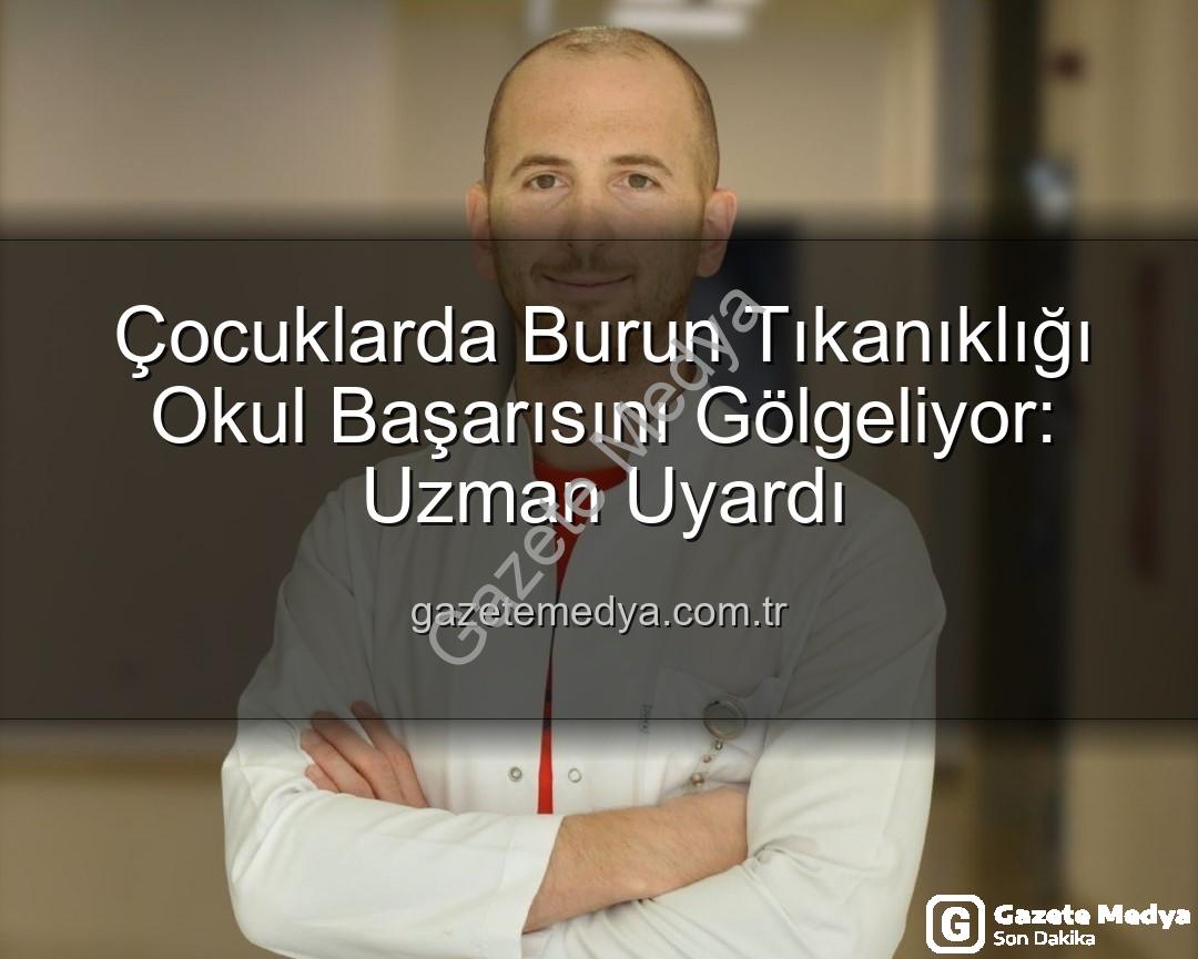 çocuklarda burun tıkanıklığı - Çocuklarda Burun Tıkanıklığı Okul Başarısını Gölgeliyor: Uzman Uyardı
