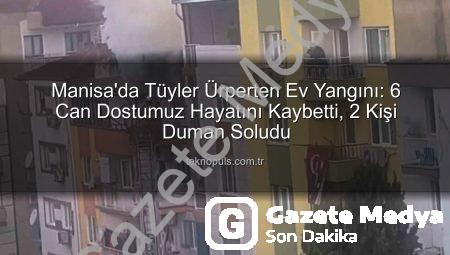 Manisa’da yürek burkan ev yangını: 6 can dostumuz hayatını kaybetti, 2 kişi etkilendi