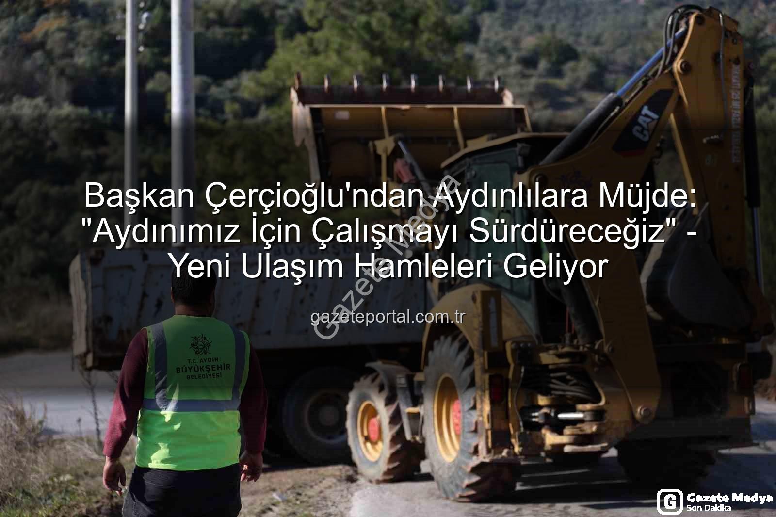 Aydın yol çalışmaları - Başkan Çerçioğlu'ndan Aydın'a Müjde: Altyapı ve Yol Çalışmaları Aralıksız Sürüyor