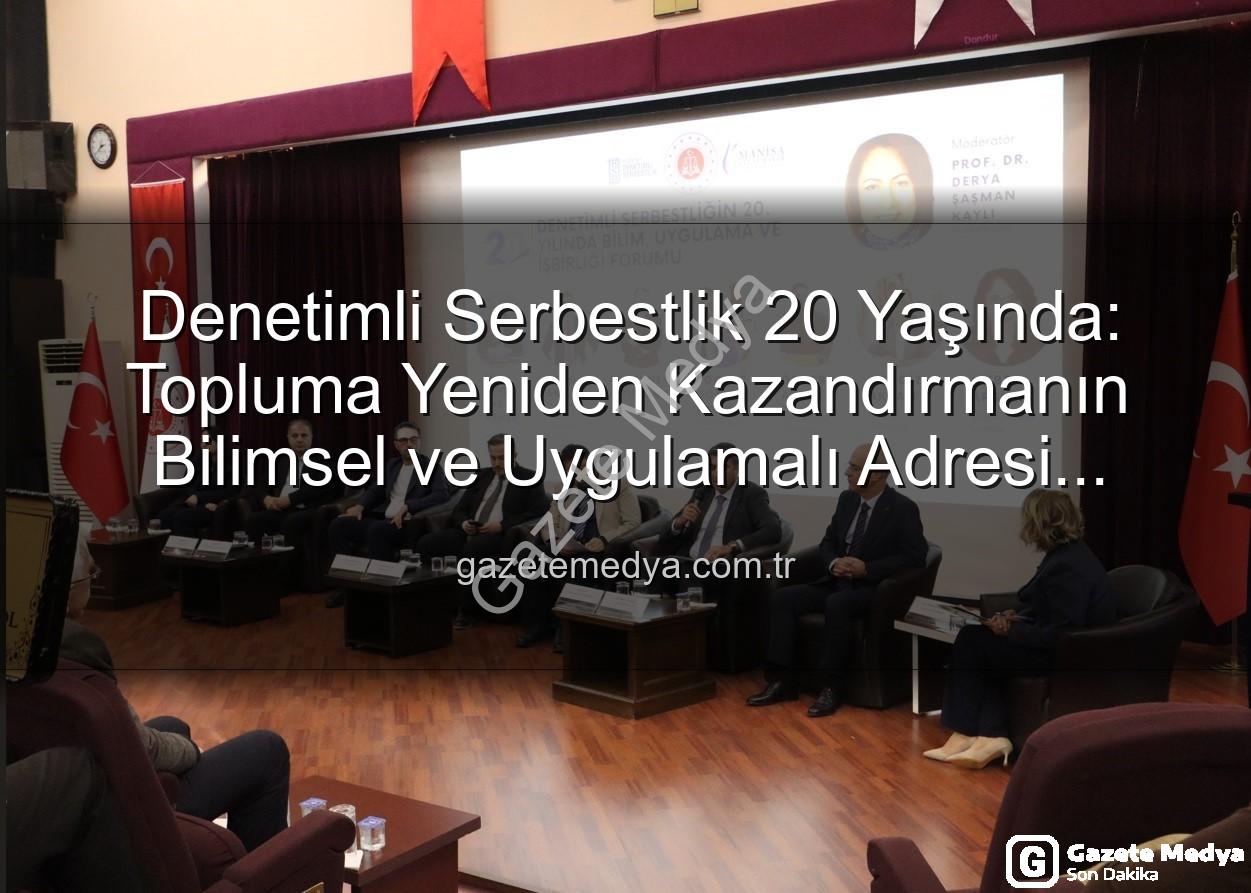 Denetimli serbestlik - Denetimli Serbestlik 20 Yaşında: Topluma Yeniden Kazandırmanın Bilimsel ve Uygulamalı Adresi Manisa'da Buluştu