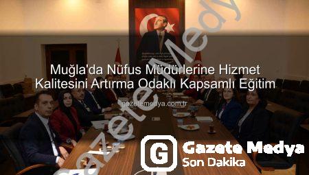 Muğla’da Nüfus Müdürlerine Hizmet Kalitesini Artırma Odaklı Kapsamlı Eğitim