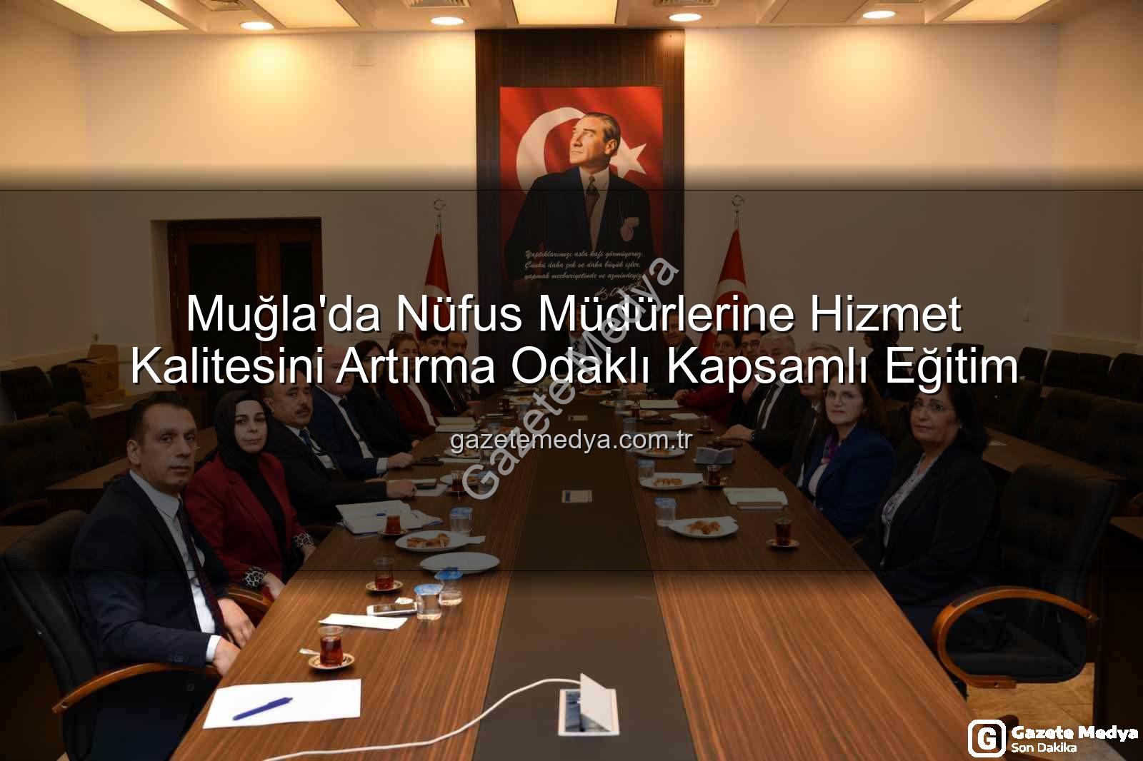 nüfus müdürleri hizmet eğitimi - Muğla'da Nüfus Müdürlerine Hizmet Kalitesini Artırma Odaklı Kapsamlı Eğitim