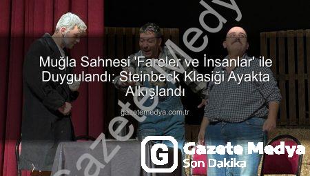Muğla Sahnesi ‘Fareler ve İnsanlar’ ile Duygulandı: Steinbeck Klasiği Ayakta Alkışlandı