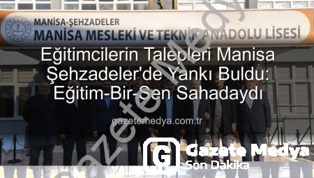 Eğitimcilerin Talepleri Manisa Şehzadeler’de Yankı Buldu: Eğitim-Bir-Sen Sahadaydı