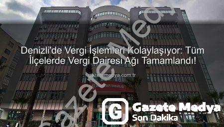 Denizli’de Vergi İşlemleri Kolaylaşıyor: Tüm İlçelerde Vergi Dairesi Ağı Tamamlandı!